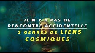 Il n’y a pas de rencontre accidentelle  3 genres de liens cosmiques