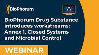 BioPhorum Drug Substance workstreams: Annex 1, Closed Systems & Microbial Control