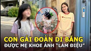 Con gái Đoàn Di Băng được mẹ khoe ảnh “làm điệu”, CĐM không khen mà tràn vào chỉ trích vì 1 điều