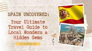 Spain Uncovered: Your Ultimate Travel Guide to Local Wonders & Hidden Gems!