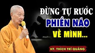 Đừng tự RƯỚC PHIỀN NÃO về mình bằng 3 điều này - HT. Thích Trí Quảng (Hay lắm)