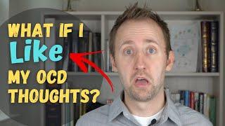 What if I LIKE my OCD thoughts?