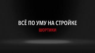 Всё по уму на стройке. Шортики