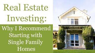 Why I recommend starting with Single Family Homes for Real Estate Investing (For Beginners)