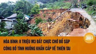 Hòa Bình: 8 triệu m3 đất chực chờ đổ sập, công bố tình huống khẩn cấp về thiên tai