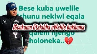 Ngeke ukholwe iGcokama litalabha uWelile bukhoma lokho kulandela into eshiwo uWelile ku...