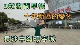 【灣區博士沈永年｜抹不黑的中國｜長沙篇4集】8蚊湖南早餐｜十年新區的變化｜長沙中海環宇城