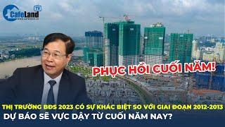 So với giai đoạn 2012-2013, thị trường BĐS 2023 có sự khác biệt và sẽ vực dậy từ cuối năm nay?