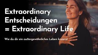 Extraordinary Entscheidungen = Extraordinary Life. Wie du dir ein außergewöhnliches Leben kreierst