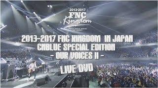 CNBLUE - FNC KINGDOM IN JAPAN LIVE 2013-2017 - from SPECIAL EDITION FILM “OUR VOICES Ⅱ”【BOICE盤 特典】