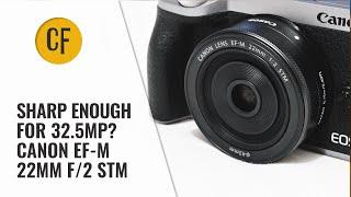 Sharp enough for 32.5mp? Canon EF-M 22mm f/2 STM tested on a Canon EOS M6 II