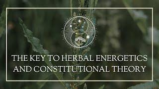 The Key to Herbal Energetics and Constitutional Theory