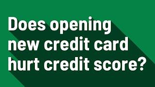 Does opening new credit card hurt credit score?