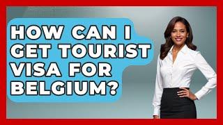 How Can I Get Tourist Visa For Belgium? - Western Europe Explorer