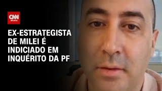 Ex-estrategista de Milei é indiciado em inquérito da PF | CNN ARENA