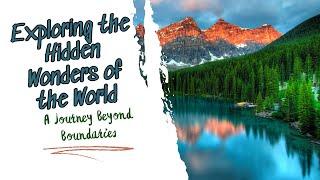 Exploring the Hidden Wonders of the World | A Journey Beyond Boundaries