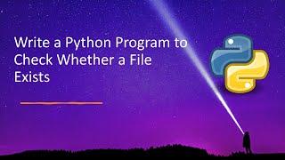 Write a Python Program to Check Whether a File Exists