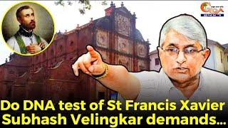 Do DNA test of St Francis Xavier Subash Velingkar demands…