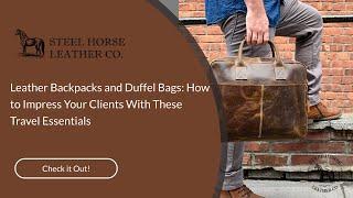 Leather Backpacks and Duffel Bags: How to Impress Your Clients With These Travel Essentials