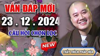 Vấn Đáp Hay Câu Hỏi Chọn Lọc Mới 23. 12. 2024 - Pháp Thoại Thầy Thích Pháp Hòa #NEW