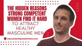 The Hidden Reasons Strong Competent Women Find It Hard to Attract Healthy Masculine Men