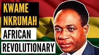 Kwame Nkrumah: A Revolutionary Feared by the West