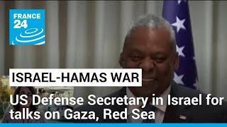US defence chief in Israel for talks on Gaza offensive, Red Sea attacks • FRANCE 24 English