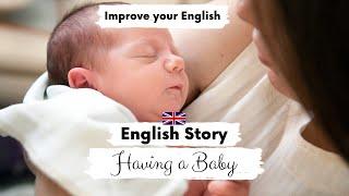 BEGINNER ENGLISH STORY Having a Baby A2 - B1 | Level 3 - 4 | British English Listening Practice