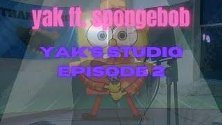 YAK'S STUDIO - EPISODE 2: Yak Mishra ft. Spongebob