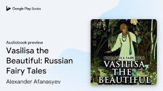 Vasilisa the Beautiful: Russian Fairy Tales by Alexander Afanasyev · Audiobook preview