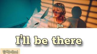 Jin (진) I'll Be there Lyrics ( color coded lyrics)