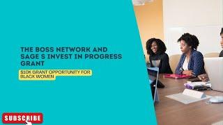 The BOSS Network and Sage s Invest in Progress Grant|  $10K Grant Opportunity for black women