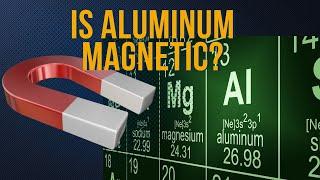 Is Aluminum Magnetic? The Answer May Surprise You!