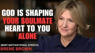 BRENE BROWN - GOD IS PREPARING YOUR SOULMATE'S HEART TO SEE AND PURSUE ONLY YOU - POWERFUL SPEECH