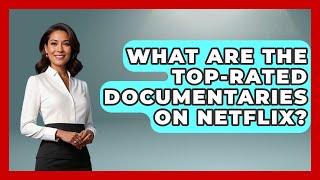 What Are the Top-Rated Documentaries on Netflix? - The Documentary Reel