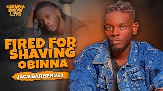 OBINNA SHOW LIVE: FIRED FOR SHAVING OBINNA - JACKBARBER254