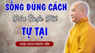 NGHE NGAY Để Sống Đúng Cách - Đón Cuộc Đời Tự Tại Và Hạnh Phúc - Giảng Sư Thích Phước Tiến (RẤT HAY)