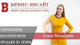 БИЗНЕС ИНСАЙТ: Елена Медведева. Управление восприятием: продажи по любви