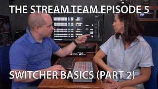 Stream Team 5 - Switcher Basics (Part 2)