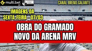  ARENA MRV - VEJA COMO ESTÁ A OBRA PARA MUDAR O GRAMADO -07/03