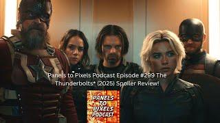 Panels to Pixels Podcast Episode #299 The Thunderbolts* (2025) Spoiler Review!