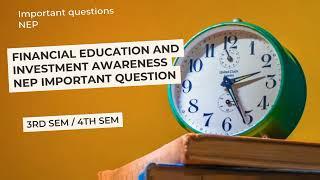 FINANCIAL EDUCATION AND INVESTMENT AWARENESS IMPORTANT QUESTIONS NEP 3RD SEM