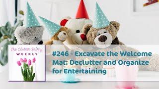 Excavate the Welcome Mat: Declutter and Organize for Entertaining - The Clutter Fairy Weekly #246