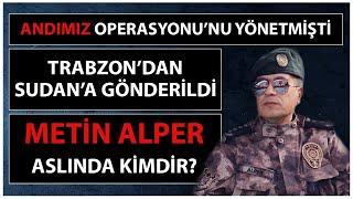 "Andımız" Operasyonunu Gerçekleştiren İsim Sudan’a Gönderildi! Metin Alper Aslında Kimdir?