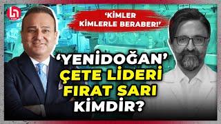 'Yenidoğan' çetesinin lideri Fırat Sarı kimdir? Tüm bilinmeyen flaş detayları Ekrem Açıkel anlattı..