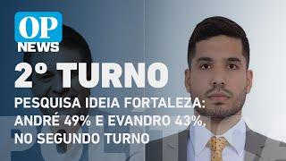 Pesquisa Ideia Fortaleza: André 49% e Evandro 43%, no segundo turno l O POVO NEWS