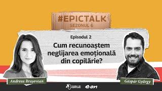 #EpicTalk The Podcast (s6, ep. 2): Cum recunoaștem neglijarea emoțională din copilărie?