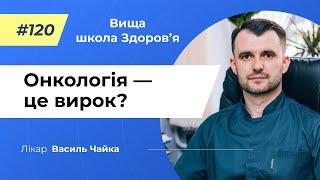 #120 Онкологія — це вирок? Спитайте у лікаря Чайки, Вища школа Здоров'я