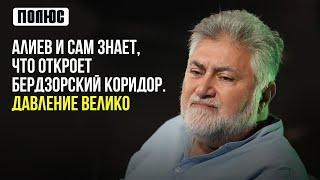 Алиев и сам знает, что откроет Бердзорский коридор. Давление велико. Ара Папян