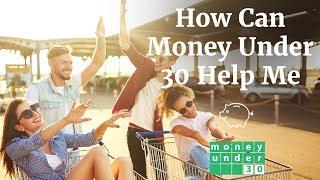 How Can Money Under 30 Help Me?